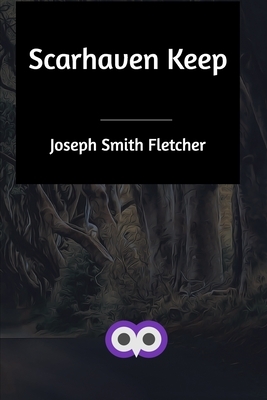 Scarhaven Keep by Joseph Smith Fletcher