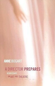 A Director Prepares: Seven Essays on Art and Theatre by Anne Bogart