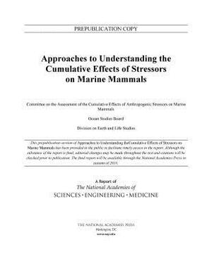 Approaches to Understanding the Cumulative Effects of Stressors on Marine Mammals by Division on Earth and Life Studies, Ocean Studies Board, National Academies of Sciences Engineeri