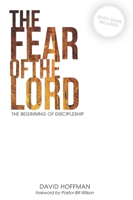 The Fear of the Lord: The Beginning of Discipleship by David Hoffman
