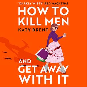 How to Kill Men and Get Away With It by Katy Brent