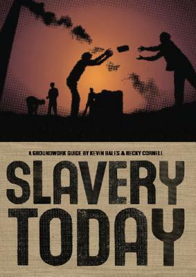 Slavery Today by Rebecca Cornell, Kevin Bales