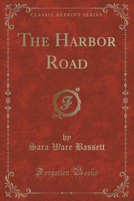 The Harbor Road (Classic Reprint) by Sara Ware Bassett
