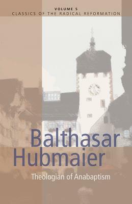 Balthasar Hubmaier by John Howard Yoder