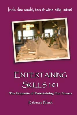 Entertaining Skills 101: The Etiquette of Entertaining Our Guests by Rebecca Black