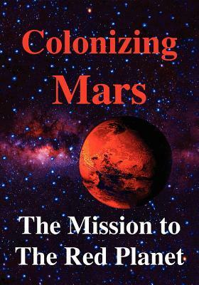 Colonizing Mars: The Mission to the Red Planet by Joel Levine, Robert Zubrin