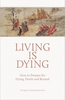 Living is Dying – How to Prepare for Dying, Death and Beyond by Dzongsar Jamyang Khyentse