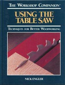 Using the Table Saw: Techniques for Better Woodworking by Nick Engler