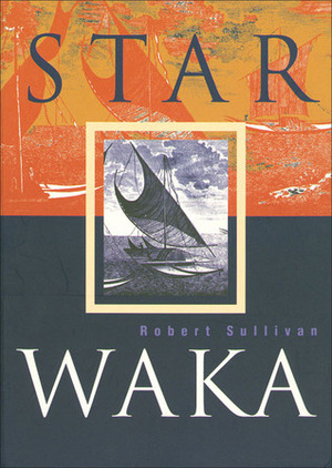 Star Waka: Poems by Robert Sullivan by Robert Sullivan
