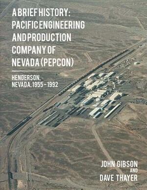 A Brief History: Pacific Engineering and Production Company of Nevada: (PEPCON), Henderson, Nevada, 1955 - 1992 by Dave Thayer, John Gibson