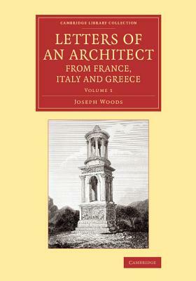 Letters of an Architect from France, Italy and Greece by Joseph Woods