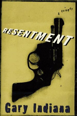 Resentment: A Comedy by Gary Indiana