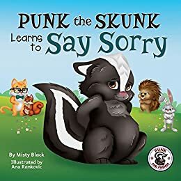 Punk the Skunk Learns to Say Sorry: A picture book about empathy, forgiveness, and saying you're sorry. For kids ages 3-7, preschool to 2nd grade. by Ana Rankovic, Misty Black