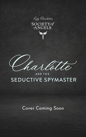 Charlotte and the Seductive Spymaster: A Steamy Second Chance Victorian Romance by Grace Callaway