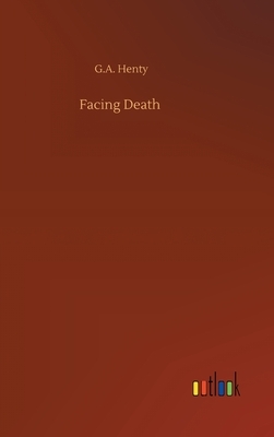 Facing Death by G.A. Henty