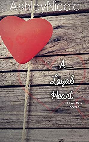 A Loyal Heart (Hale Girls #3) by Ashley Nicole