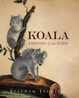 Koala: Origins of an Icon by Stephen Jackson