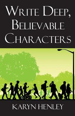 Write Deep, Believable Characters by Karyn Henley