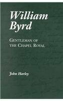 William Byrd, Gentleman Of The Chapel Royal by John Harley