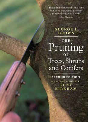 The Pruning of Trees, Shrubs and Conifers by Tony Kirkham, George E. Brown