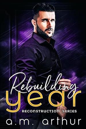 Rebuilding Year by A.M. Arthur