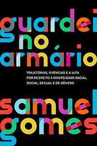 Guardei no armário: Trajetórias, vivências e a luta por respeito à diversidade racial, social, sexual e de gênero by Samuel Gomes