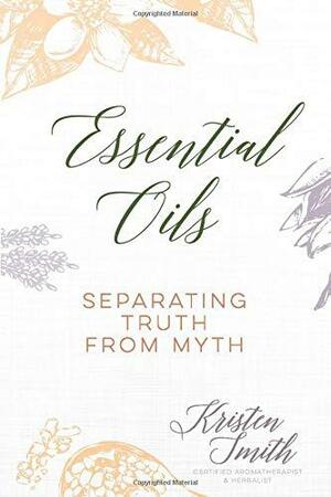 Essential Oils: Separating Truth from Myth by Kristen Smith