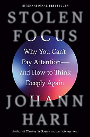 Stolen Focus: Why You Can't Pay Attention - and How to Think Deeply Again by Johann Hari