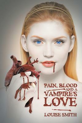 Pain, Blood and a Vampire's Love by Louise Smith
