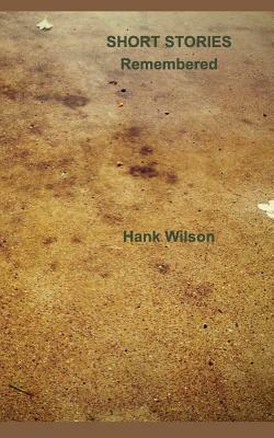 Short Stories Remembered by Hank Wilson