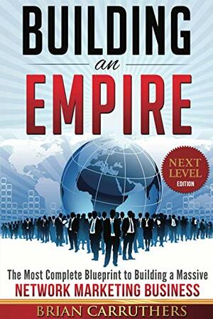 Building an Empire:The Most Complete Blueprint to Building a Massive Network Marketing Business (Next Level Edition) by Brian Carruthers, Paul Braoudakis