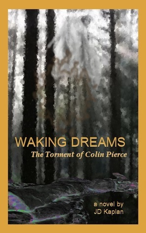 Waking Dreams: The Torment of Colin Pierce by J.D. Kaplan