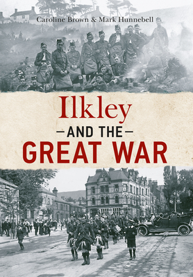 Ilkley and the Great War by Caroline Brown, Mark Hunnebell