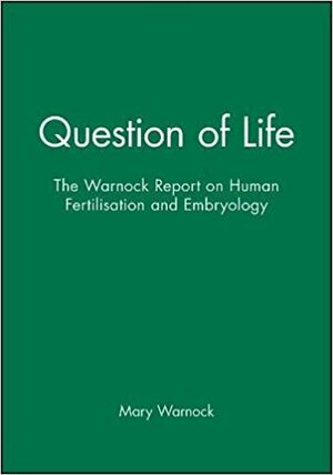 Question of Life: The Warnock Report on Human Fertilisation and Embryology by Mary Warnock