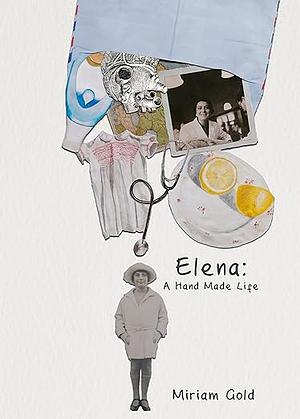 Elena: A Hand Made Life by Miriam Gold