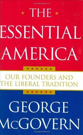 The Essential America: Our Founders and the Liberal Tradition by George S. McGovern