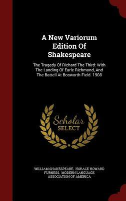 A New Variorum Edition of Shakespeare: The Tragedy of Richard the Third: With the Landing of Earle Richmond, and the Battell at Bosworth Field. 1908 by William Shakespeare