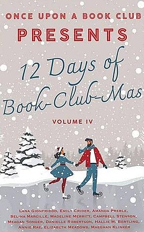 12 Days of Book-Club-Mas Volume IV by Meagan Songer, Amanda Kelsey, Selina Marcille, Maeghan Klinker, Elizabeth Meadows, Emily Godinez, Annie Rae, Madeline Merritt, Hallie M. Bertling, Lana Gionfriddo, Campbell Stenson, Danielle Robertson