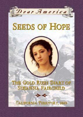 Seeds of Hope: The Gold Rush Diary of Susanna Fairchild, 1849 by Kristiana Gregory