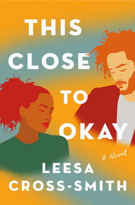 This Close to Okay by Leesa Cross-Smith