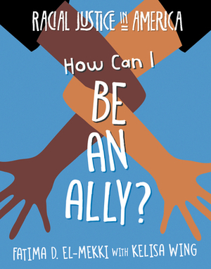 How Can I Be an Ally? by Kelisa Wing, Fatima D. El-Mekki