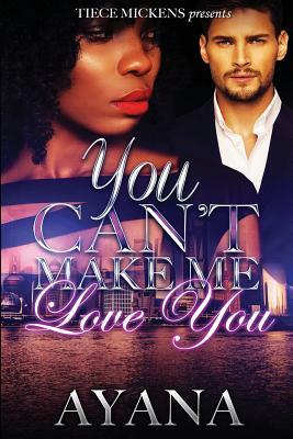 You Can't Make Me Love You by Ayana