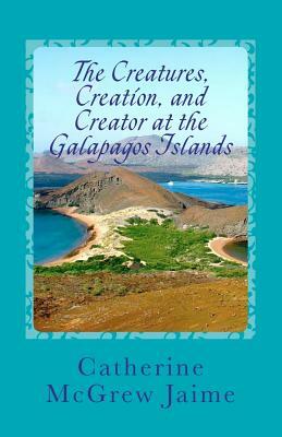 The Creatures, Creation, And Creator At The Galapagos Islands by Catherine McGrew Jaime