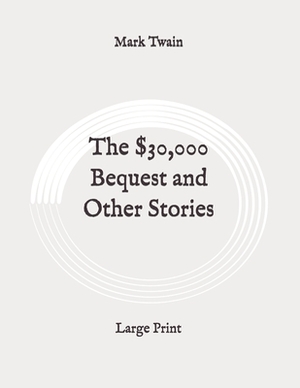 The $30,000 Bequest and Other Stories: Large Print by Mark Twain