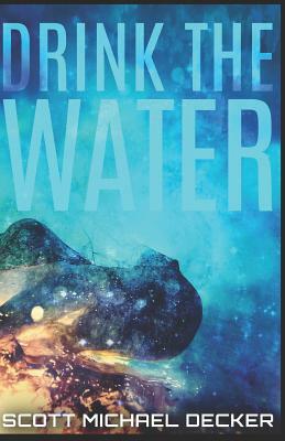 Drink the Water by Scott Michael Decker