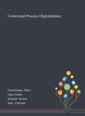 Contextual Process Digitalization by Albert Fleischmann, Stefan Oppl, Werner Schmidt