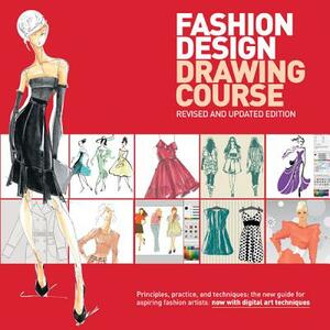 Fashion Design Drawing Course: Principles, Practice, and Techniques: The New Guide for Aspiring Fashion Artists by Wynn Armstrong, Caroline Tatham