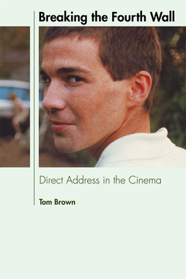 Breaking the Fourth Wall: Direct Address in the Cinema by Tom Brown