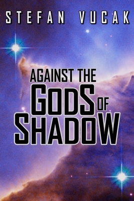 Against the Gods of Shadow by Stefan Vucak