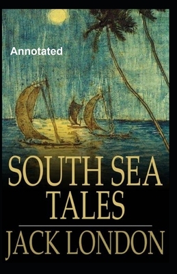 South Sea Tales Annotated by Jack London